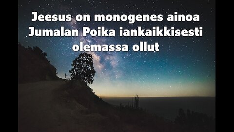 Jeesus on monogenes ainoa Jumalan Poika iankaikkisesti olemassa ollut