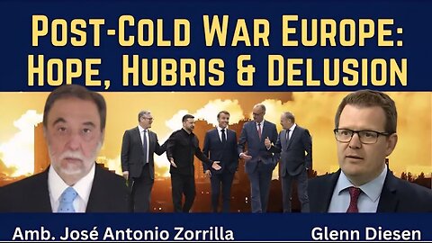 José Antonio Zorilla: Post-Cold War Europe - Hope, Hubris & Delusion