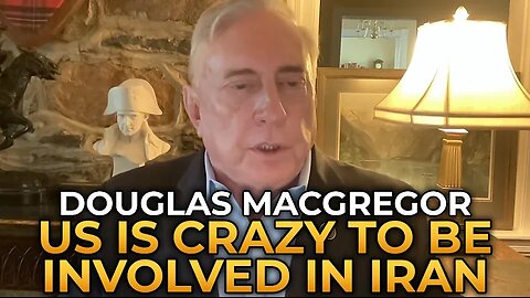 Douglas Macgregor - The US Is Crazy to Be Involved in the Iran War