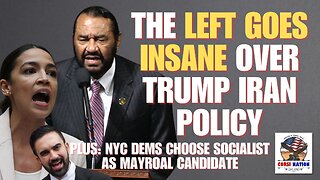 The Left Goes Insane Over trump Iran Policy; NYC Dens Choose Socialist to Run for Mayor