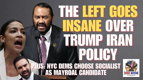 The Left Goes Insane Over trump Iran Policy; NYC Dens Choose Socialist to Run for Mayor