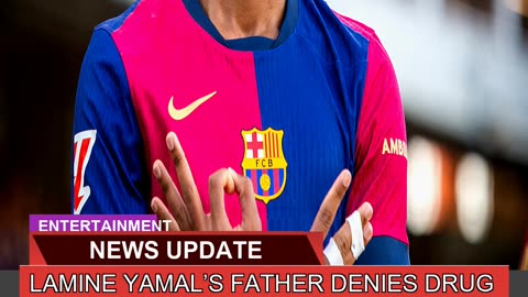 Lamine Yamals Father Denies Drug Use Allegations