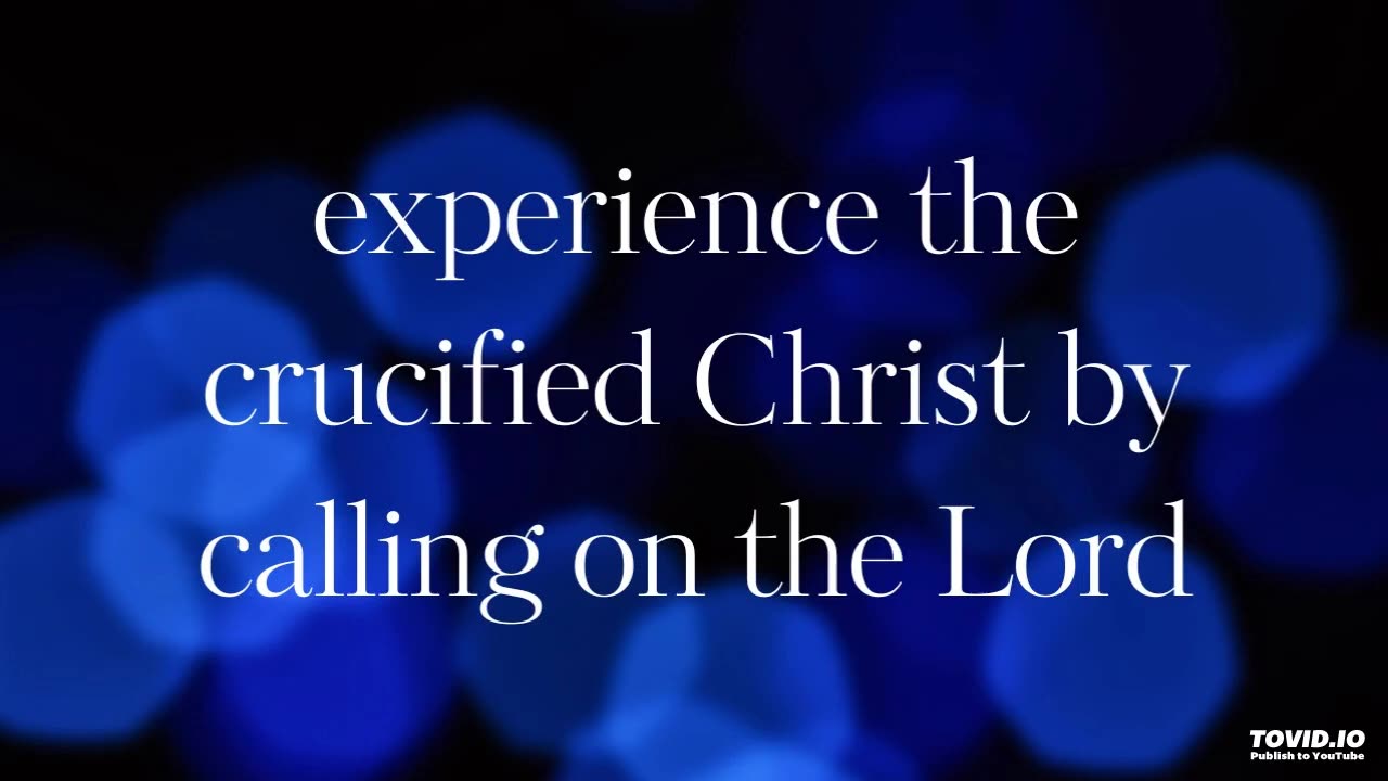 experience the crucified Christ by calling on the Lord