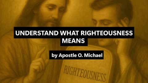 UNDERSTAND WHAT RIGHTEOUSNESS MEANS by Apostle O. Michael