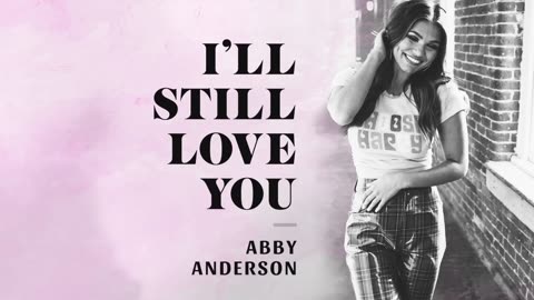 Abby Anderson - I'll Still Love You (Official Audio)