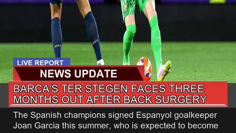 Barcas Ter Stegen Faces Three Months Out After Ba