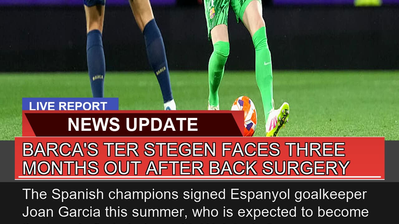 Barcas Ter Stegen Faces Three Months Out After Ba