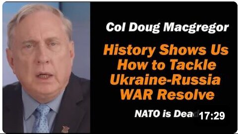 Col Doug Macgregor: NATO is Dead /History Shows Us How to Resolve Ukraine Russia WAR