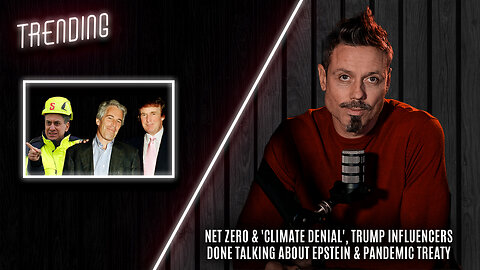 Trending Ep133 - Net Zero & 'Climate Denial', Trump Influencers and Epstein & Pandemic Treaty