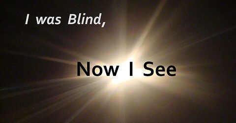 I was Blind, Now I See