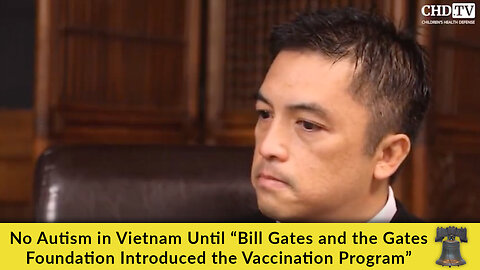 No Autism in Vietnam Until “Bill Gates and the Gates Foundation Introduced the Vaccination Program”