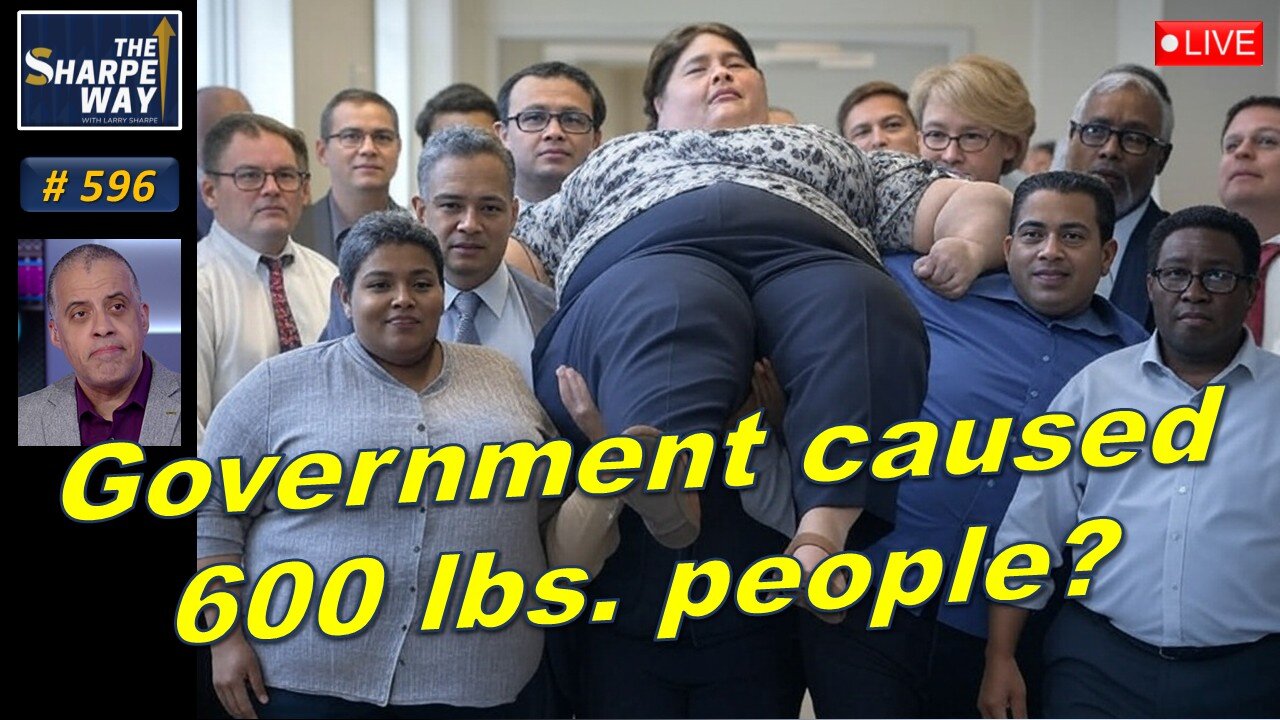 Sharpe Way No. 596! Government caused 600 lbs. people? LIVE Open Discussion!