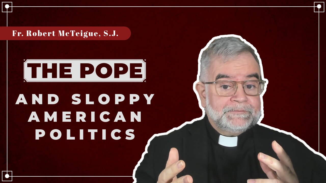 The Pope and Sloppy American Politics | Fr. Robert McTeigue, S.J.