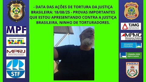 18/08/25 - PROVAS CONTRA A JUSTIÇA BRASILEIRA EM AÇÕES DE TORTURA.