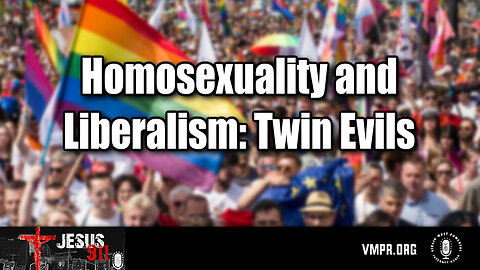 15 Jul 25, Jesus 911: Homosexuality and Liberalism: Twin Evils