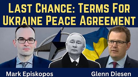 Mark Episkopos: Last Chance - Terms For Ukraine Peace Agreement