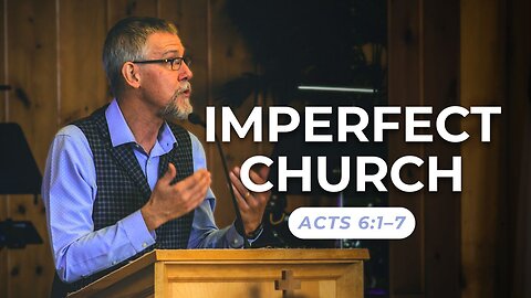 Imperfect Church — Acts 6:1–7