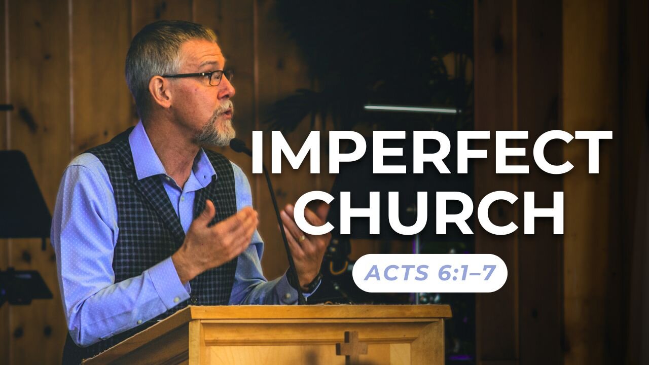 Imperfect Church — Acts 6:1–7