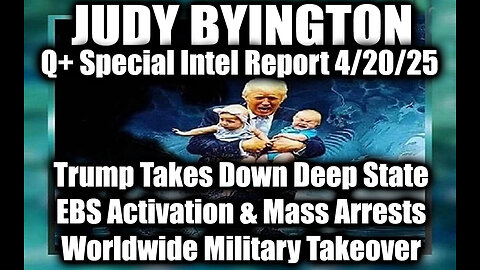 Judy Byington Update 4/20/25 ~ Trump Takes Down Deep State, EBS Activation & Mass Arrests