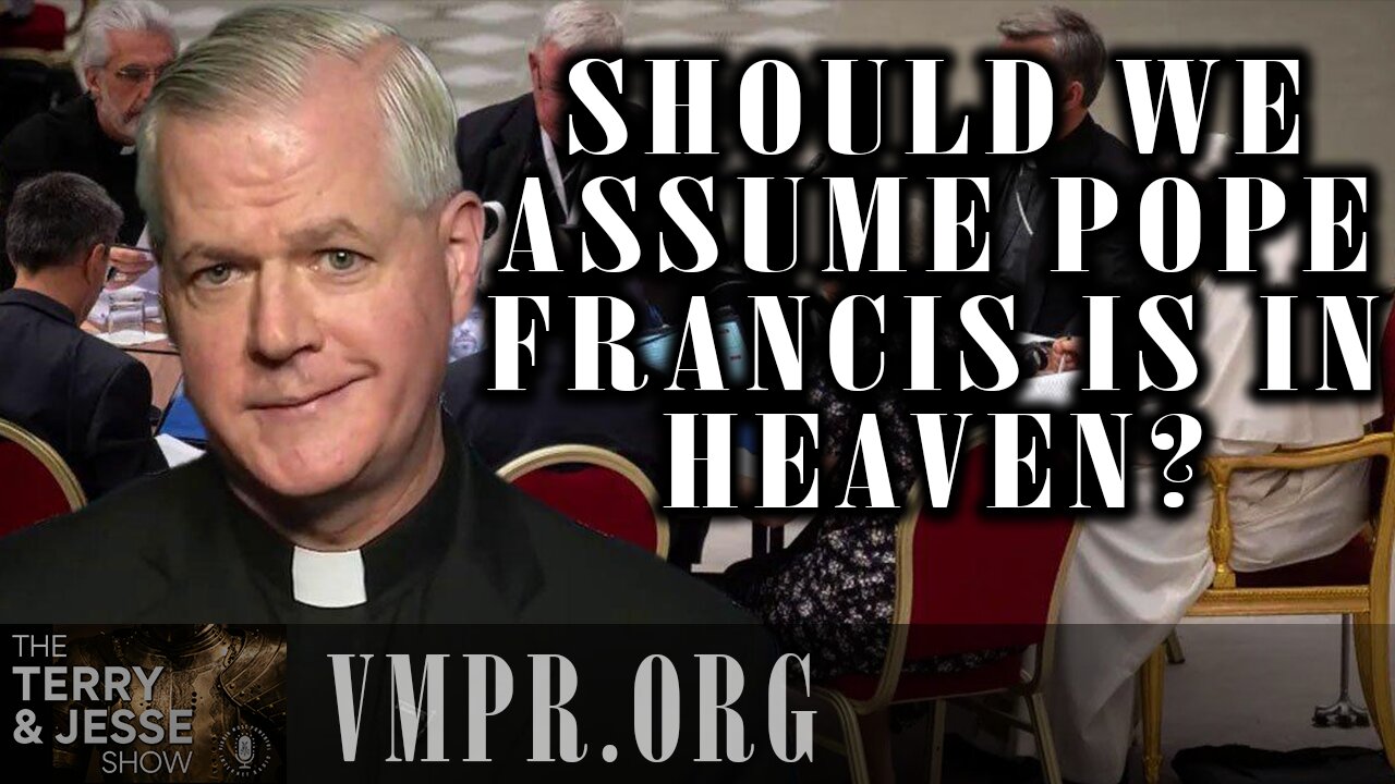 24 Apr 25, The Terry & Jesse Show: Should We Assume Pope Francis Is in Heaven?