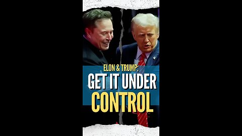 Elon and Trump GET IT UNDER CONTROL