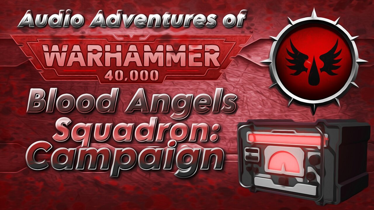 Audio Adventures of Warhammer 40k Blood Angels Squadron Campaign