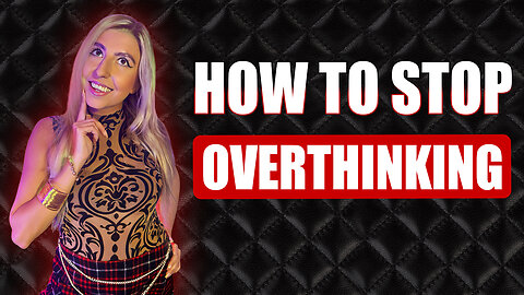 How To Stop Overthinking