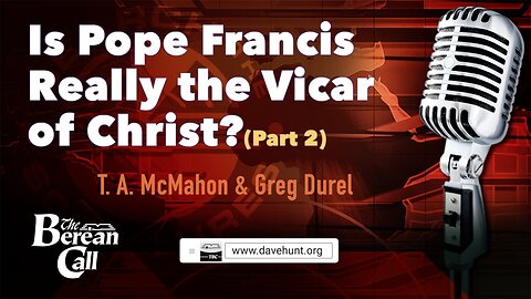 Is Pope Francis Really the Vicar of Christ? with Greg Durel (Part 2)