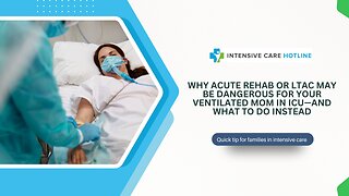 Why Acute Rehab or LTAC May Be Dangerous for Your Ventilated Mom in ICU—And What to Do Instead