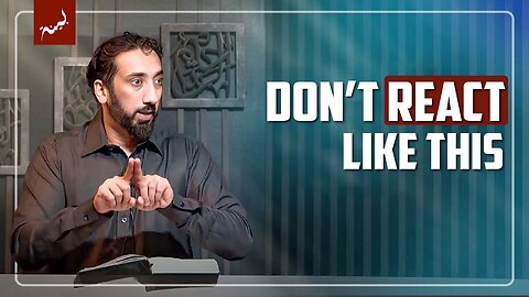 Don't React Like This | Nouman Ali Khan