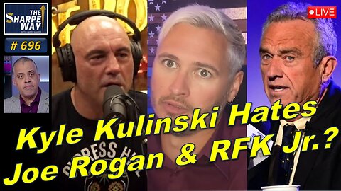 Sharpe Way No. 696! Kyle Kulinski Hate Joe Rogan & RFK Jr.? LIVE Discussion!
