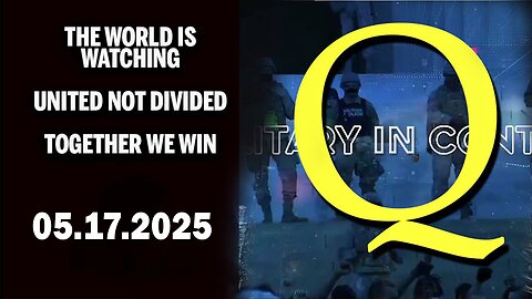 And We Know Situation Update 05.17.25: "Pray For Those In Harms Way, The World Is Watching, We Win"