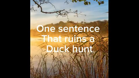 One sentence that ruins a duck hunt