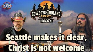 Cowboys & Indians Ep. 51: Seattle makes it clear, Christ is NOT welcome