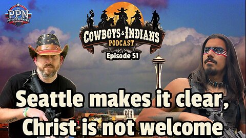 Cowboys & Indians Ep. 51: Seattle makes it clear, Christ is NOT welcome