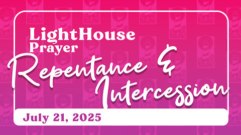 Lighthouse Prayer: Repentance & Intercession // July 21, 2025