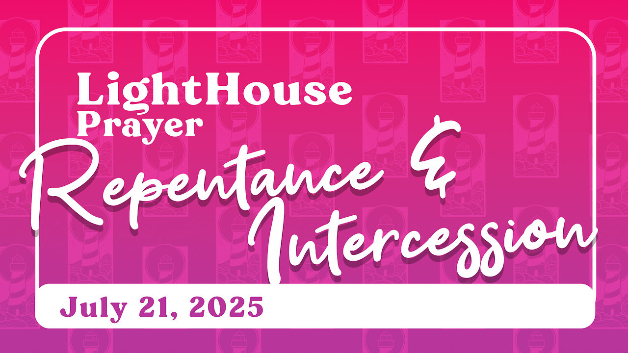 Lighthouse Prayer: Repentance & Intercession // July 21, 2025