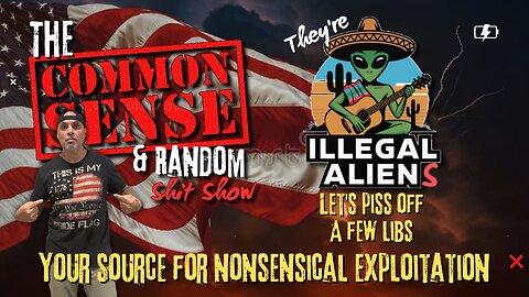 The Common Sense and Random Shit, Show (They're Illegal Aliens...!!!)