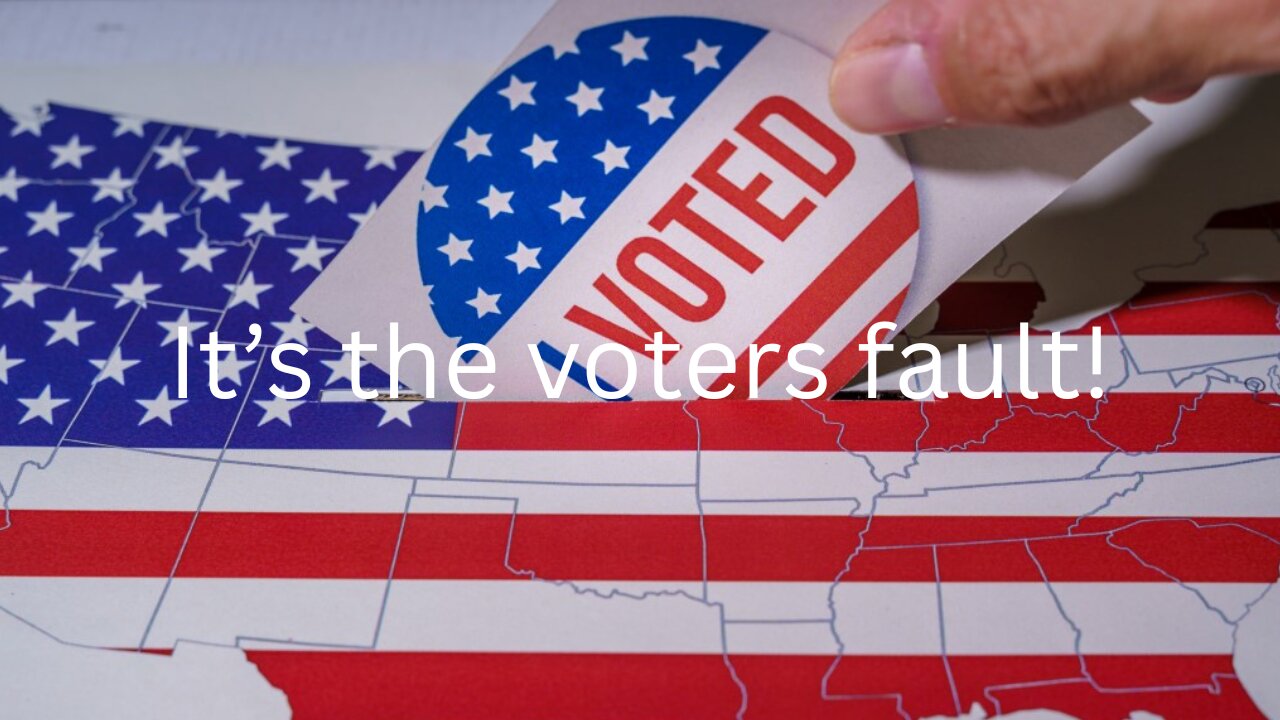 Its the voters fault!
