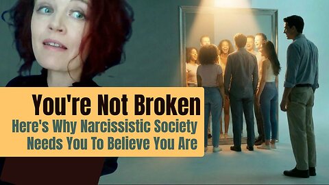 E09: You're Not Broken. Here's Why Narcissistic Society Needs You To Believe You Are