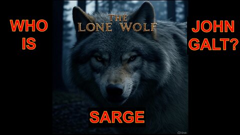 SARGE W/ THE RETURN OF "LONE WOLF" W/ EXPLOSIVE "OUTTEL" THAT IS VITAL PT 1. WHO IS John Galt?L