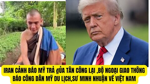 Tin Tổng Hợp Iran Cảnh Báo Trả ₫ủa Mỹ,Mỹ Thông Báo Công Dân Du Lịch,Thầy Minh NhuậnVềVN