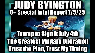 Judy Byington Special Update 7.5.25: Trump to Sign It July 4th, The Greatest Military Operation; Trust the Plan, Trust My Timing
