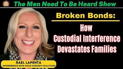 Men Need To Be Heard Show: Broken Bonds - How Custodial Interference Devastates Families