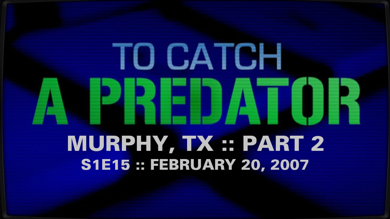 To Catch A Predator :: S1E15 :: Murphy, TX :: Part 2 :: 2007