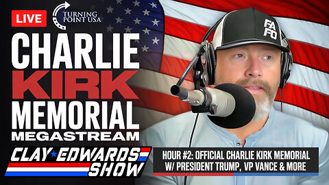 CHARLIE KIRK MEMORIAL MEGASTREAM (CLAY EDWARDS SHOW)