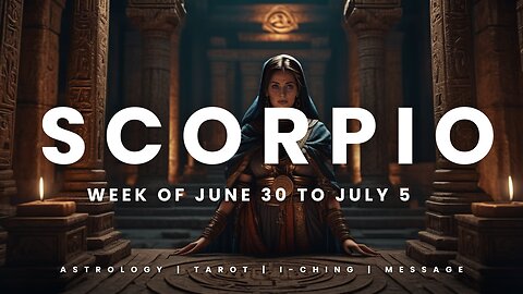 SCORPIO WEEK OF JUNE 29 to JULY 5