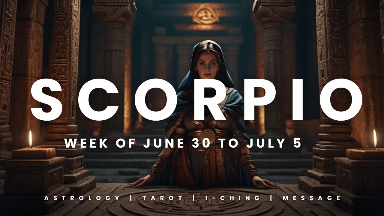 SCORPIO WEEK OF JUNE 29 to JULY 5