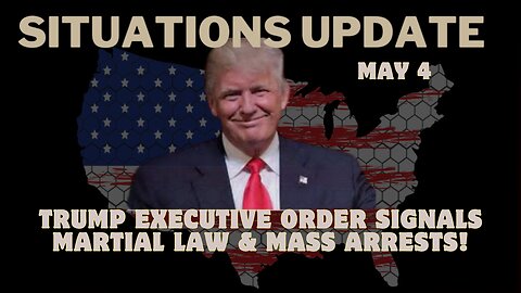 Situation Update – Trump Executive Order Signals Martial Law & Mass Arrests!!! May 4