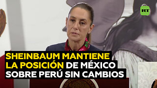 Sheinbaum descarta cambiar la posición de México sobre Perú